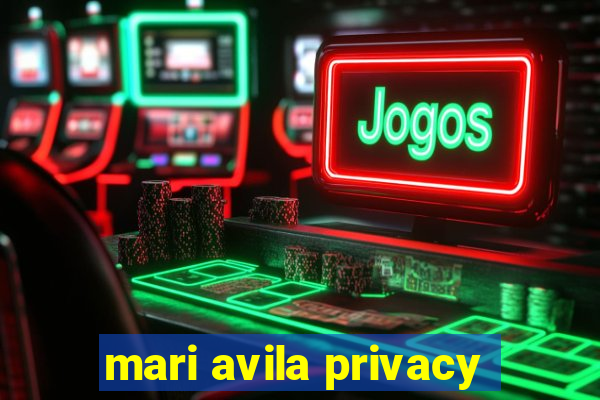 mari avila privacy